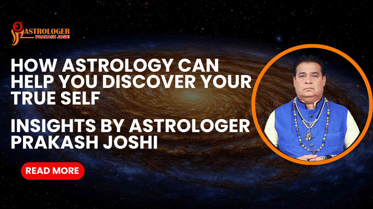 How Astrology Can Help You Discover Your True Self – Insights by Astrologer Prakash Joshi